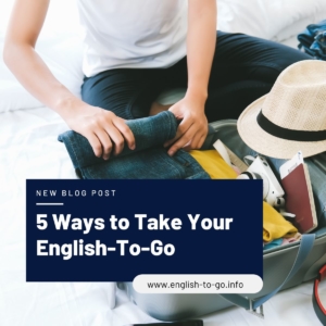 5 ways to take your english to go, new blog post, english-to-go.info